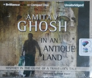 In An Antique Land - History in the Guise of a Traveler's Tale written by Amitav Ghosh performed by Simon Vance on CD (Unabridged)